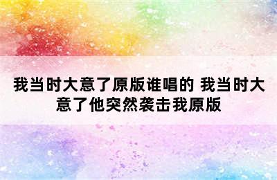 我当时大意了原版谁唱的 我当时大意了他突然袭击我原版